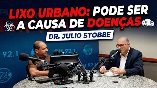 Lixo Urbano: Pode Ser a Causa de Doenças | Dr. Julio Stobbe