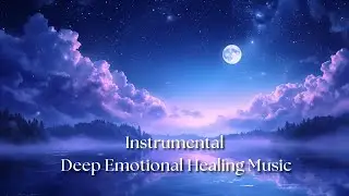 Let Go of What No Longer Serves You &ndash; Deep Emotional Healing Music