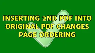Inserting 2nd PDF into original PDF changes page ordering