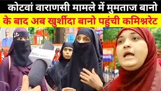 कोटवां वाराणसी मामले में मुमताज बानो के बाद अब खुर्शीदा बानो पहुंची कमिश्नरेट। Bunkar Ki Awaaz
