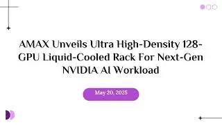 AMAX Unveils Ultra High-Density 128-GPU Liquid-Cooled Rack For Next-Gen NVIDIA AI