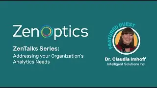 Addressing your Organization's Analytics Needs, with Claudia Imhoff Part 2 of 3 | By ZenOptics