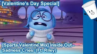 [Sparta Valentine Mix] Inside Out - Sadness Cries! (Ft. Riley)