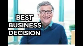Bill Gates; Best Business Decision Ever I am Made