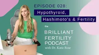 Episode 028: Hypothyroid, Hashimoto's & Fertility