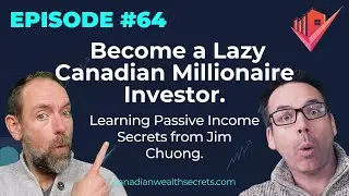 Ep64: Become a Lazy Canadian Millionaire Investor. Learning Passive Income Secrets from Jim Chuong.