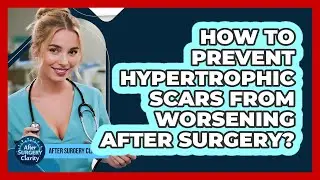How To Prevent Hypertrophic Scars From Worsening After Surgery? - After Surgery Clarity