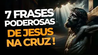 7 FRASES PODEROSAS QUE JESUS CRISTO DISSE NA CRUZ