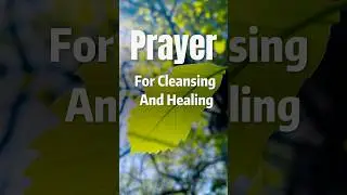 Prayer for cleansing of bodies, minds and emotions.