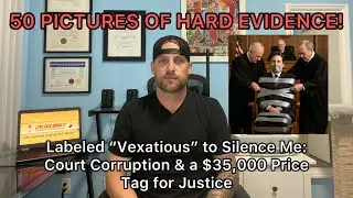 Labeled &ldquo;Vexatious&rdquo; to Silence Me: Court Corruption & a $35,000 Price Tag for Justice (50 PICTURES) 