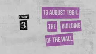 Backstage GDR - Episode 3: 13 August 1961: The Building of the Wall