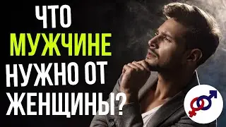 Что мужчине НУЖНО от женщины?