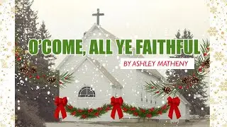 O Come All Ye Faithful Official Music Video By Ashley Matheny