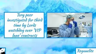 Tory peer investigated for third time by Lords watchdog over &lsquo;VIP lane&rsquo; contracts