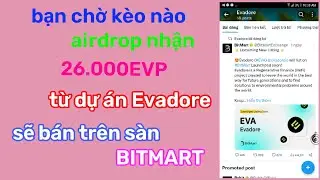 gấp airdrop nhận 26000EVP từ dự &aacute;n Evadore c&oacute; thể lis s&agrave;n BITMART