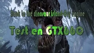 Back to the dinosaur island-Cry engine Test en GTX660