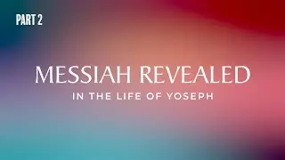 Messiah Revealed In The Life of Yoseph PART 2