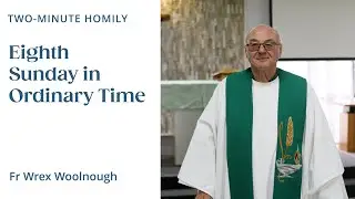 Eighth Sunday in Ordinary Time - Two-Minute Homily: Fr Wrex Woolnough