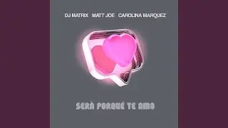 Ser&aacute; porque te amo &middot; DJ Matrix &middot; Matt Joe &middot; Carolina Marquez