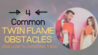 Common TWIN FLAME Obstacles (How To Overcome Them!)