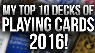 My Top 10 Decks of Playing Cards 2016 [HD-4K]