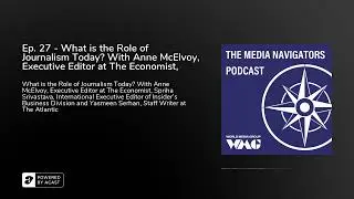 Ep. 27 - What is the Role of Journalism Today? With Anne McElvoy, Executive Editor at The Economi...