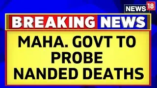 Maharashtra Government Has Ordered A Probe In Nanded Tragedy | News18 | Maharashtra News