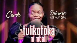REHEMA MWAKYUSA TULIKOTOKA NI MBALI COVER