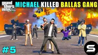 GTA 5 : MICHAEL DESTROYED BALLAS GANG _ GTA 5 #5