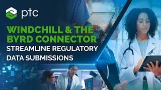 Streamline Regulatory Data Submissions with Windchill & the Byrd Connector | PTC Webcast Replay