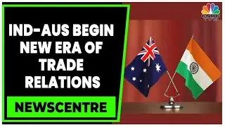 India-Australia Trade Deal, Zero Tariffs On 96% Of Indian Goods | Newscentre | CNBC-TV18