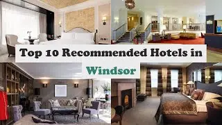Top 10 Recommended Hotels In Windsor | Best Hotels In Windsor