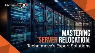 Technimove - Mastering Server Relocations: Technimove's Expert Solutions
