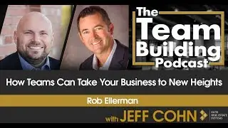 How Teams Can Take Your Business to New Heights w/Rob Ellerman
