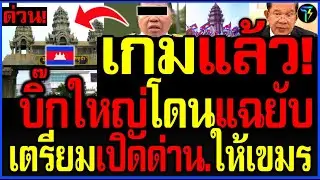 บรรลัย.แล้ว!! ที่แท้.มี'บิ๊กใหญ่ หักหลัง'คนไทย เตรียม'สั่งเปิดด่าน.ให้เขมร!