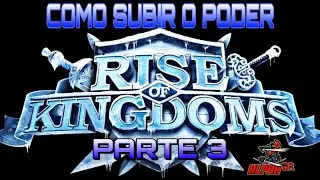 COMO SUBIR O PODER - PARTE 3 l 5 Dicas para subir o poder bem r&aacute;pido l RISE OF KINGDOMS ⚔️