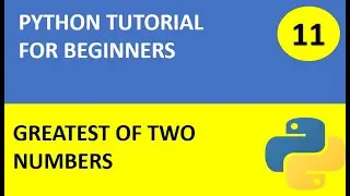 #11 Python Tutorial 11 : Python program to find greatest of two numbers