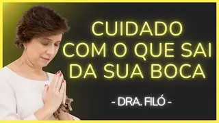 CUIDADO COM O QUE VOCÊ FALA A PALAVRA TEM PODER - Dra. Filó
