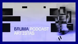 Bruma Pocast Artistas #001 - Fontana