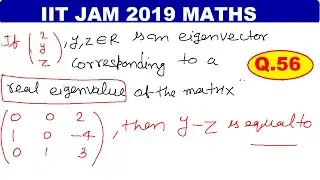 IIT JAM 2019 Q.56 MATHS SOLUTION | LINEAR ALGEBRA | EIGENVALUE AND EIGEN VECTORS