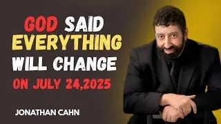 EVERYTHING WILL CHANGE ON JULY 24, 2025 &mdash; A Prophetic Speech by Jonathan Cahn