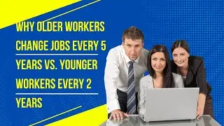 Why Older Workers Change Jobs Every 5 Years vs. Younger Workers Every 2 Years