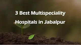 3 Best Multispeciality hospitals in Jabalpur, Madhya Pradesh 2025 | Multi-specialty hospitals