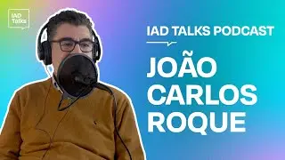 IAD Talks - Jo&atilde;o Carlos Roque