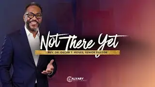 Not There Yet! | Salt Lake City, UT | Rev Dr Oscar T. Moses, Pastor
