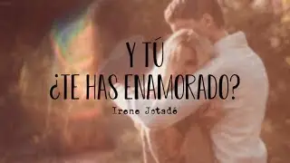Y tú...¿Te has enamorado? - Irene Jotadé