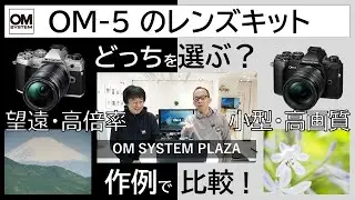 「OM-5」作例で比較！２種類のレンズキット、どっちを選ぶ？《OM SYSTEM PLAZA》