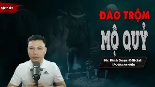 Kể Truyện Ma : Đào Trộm Mộ Quỷ Tập 2 Kết  - chuyện ma mới kinh dị gieo nhân gặp quả  MC Đình Soạn