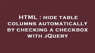 HTML : hide table columns automatically by checking a checkbox with jQuery