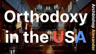 The Reality of Orthodoxy in America | Archbishop Alexander (Golitzin)